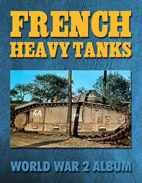 French Heavy Tanks: World War 2 Album, Ray Merriam