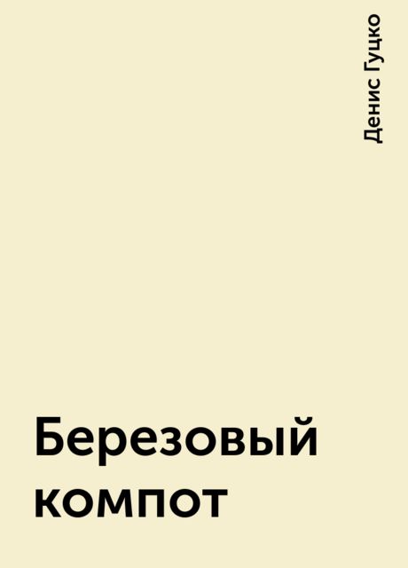 Березовый компот, Денис Гуцко