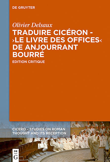 Traduire Cicéron au XVe siècle – Le ›Livre des offices‹ d'Anjourrant Bourré, Olivier Delsaux