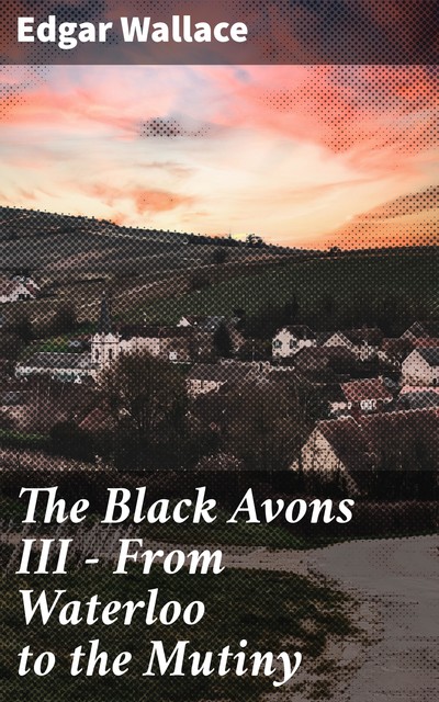 The Black Avons III – From Waterloo to the Mutiny, Edgar Wallace