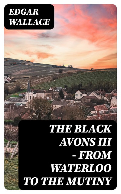 The Black Avons III – From Waterloo to the Mutiny, Edgar Wallace