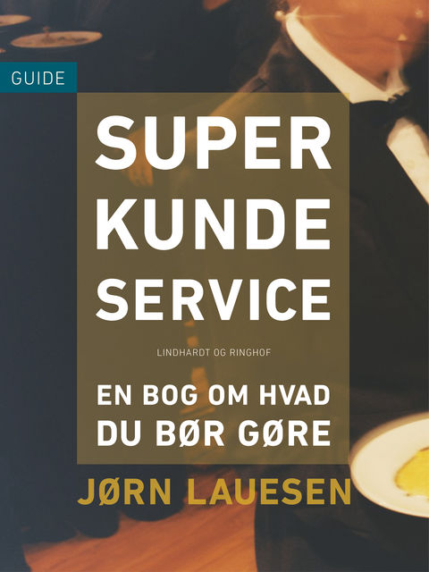 Superkundeservice: en bog om hvad du bør gøre, Jørn Lauesen