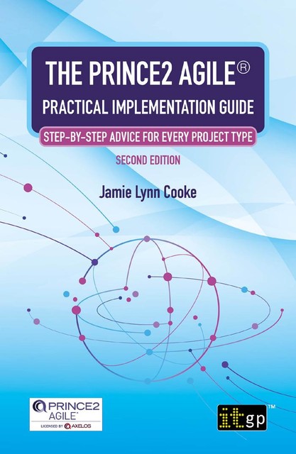 The PRINCE2 Agile® Practical Implementation Guide – Step-by-step advice for every project type, Second edition, Jamie Lynn Cooke