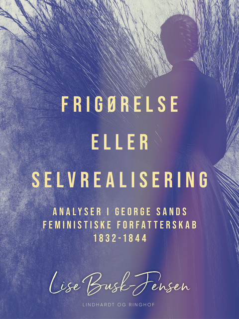 Frigørelse eller selvrealisering. Analyser i George Sands feministiske forfatterskab 1832–1844, Lise Busk-Jensen