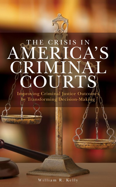 The Crisis in America's Criminal Courts, William Kelly