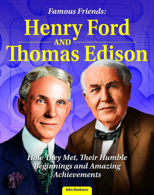 Famous Friends: Henry Ford and Thomas Edison, John Bankston