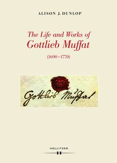 The Life and Works of Gottlieb Muffat (1690-1770), Alison J. Dunlop