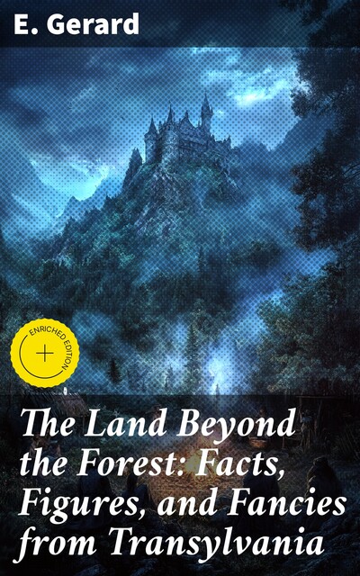 The Land Beyond the Forest: Facts, Figures, and Fancies from Transylvania, Gerard