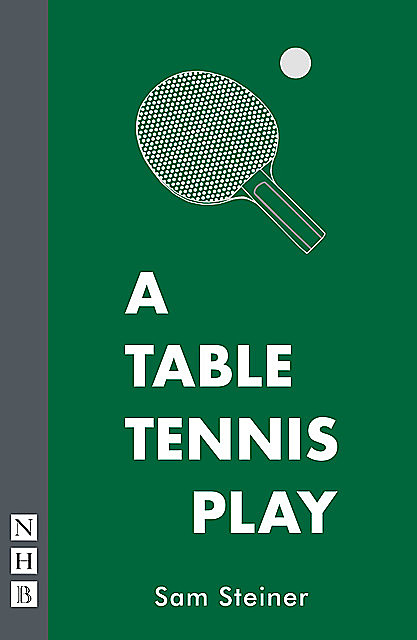 A Table Tennis Play (NHB Modern Plays), Sam Steiner