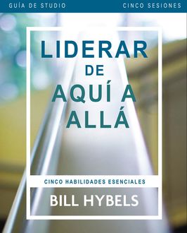Liderar de aquí a allá – Guía de estudio, Bill Hybels