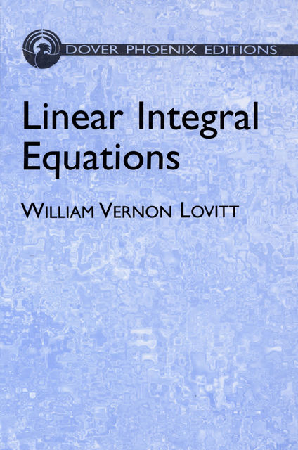 Linear Integral Equations, William Vernon Lovitt