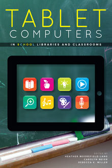 Tablet Computers in School Libraries and Classrooms, Rebecca Miller, Carolyn Meier, Heather Moorefield-Lang