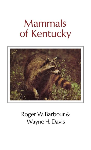 Mammals Of Kentucky, Wayne H. Davis, Roger W. Barbour