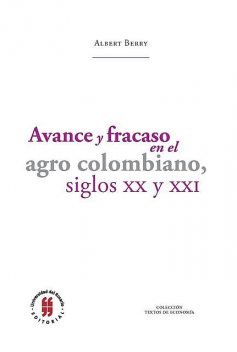 Avance y fracaso en el agro colombiano, siglos XX y XXI, Albert Berry