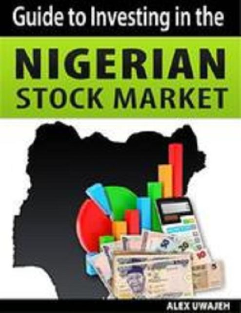 Guide to Investing in the Nigerian Stock Market, Alex Uwajeh