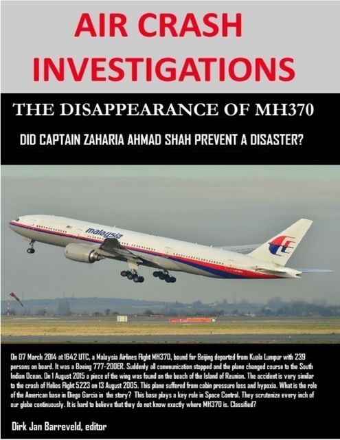 Air Crash Investigations – The Disappearance of MH370 – Did Captain Zaharie Ahmad Shah Prevent a Disaster?, Dirk Barreveld