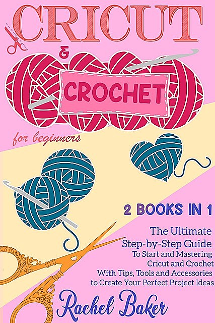 Cricut and Crochet For Beginners: 2 BOOKS IN 1, Rachel Baker