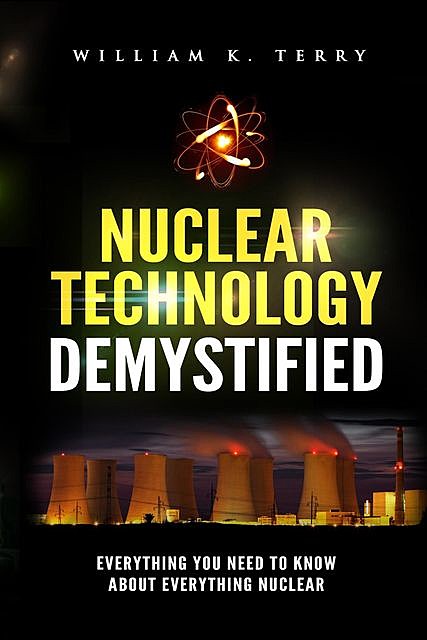 Nuclear Technology Demystified, William Terry