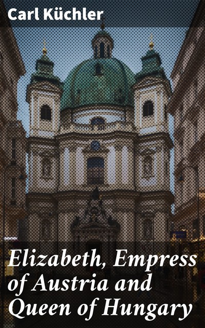 Elizabeth, Empress of Austria and Queen of Hungary, Carl Küchler
