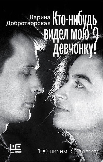 Кто-нибудь видел мою девчонку? 100 писем к Сереже, Карина Добротворская