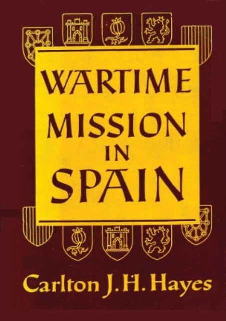 Wartime Mission in Spain, 1942–1945, Carlton J.H.Hayes