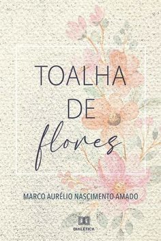 Toalha de flores, Marco Aurélio Nascimento Amado