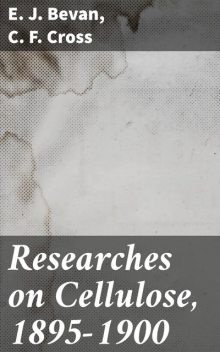 Researches on Cellulose, 1895–1900, C.F.Cross, E.J. Bevan