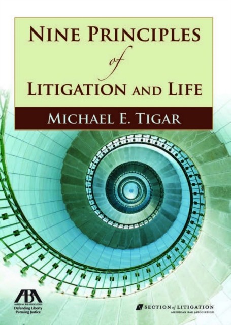 Nine Principles of Litigation and Life, Michael E. Tigar