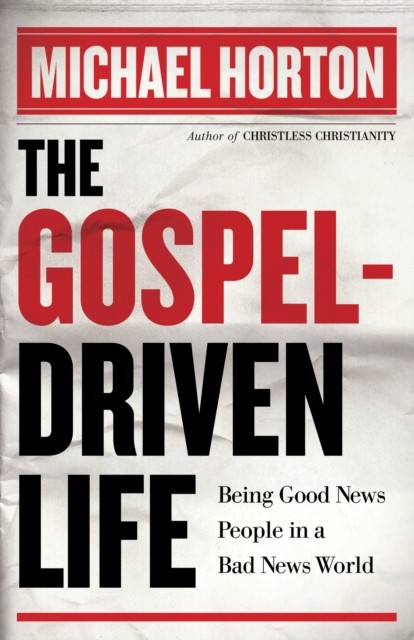 Gospel-Driven Life, Michael Horton