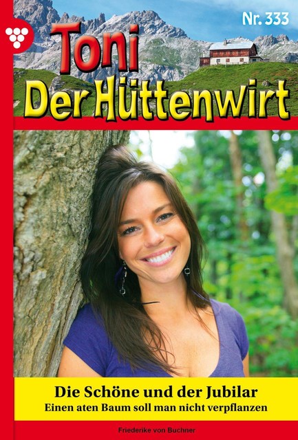 Toni der Hüttenwirt 333 – Heimatroman, Friederike von Buchner