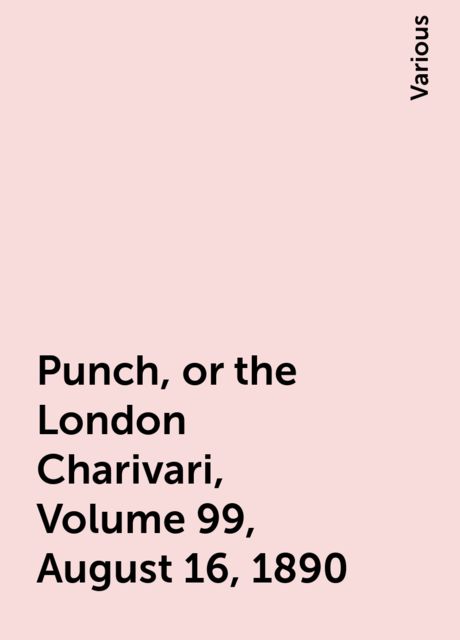 Punch, or the London Charivari, Volume 99, August 16, 1890, Various