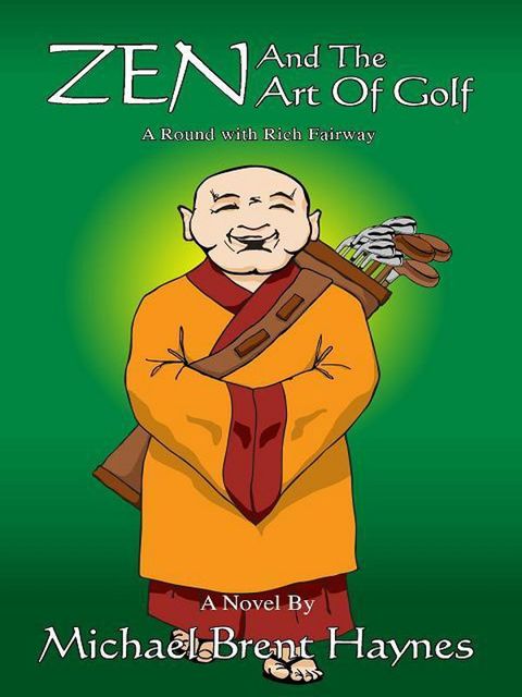 Zen and the Art of Golf: A Round with Rich Fairway, Michael Haynes
