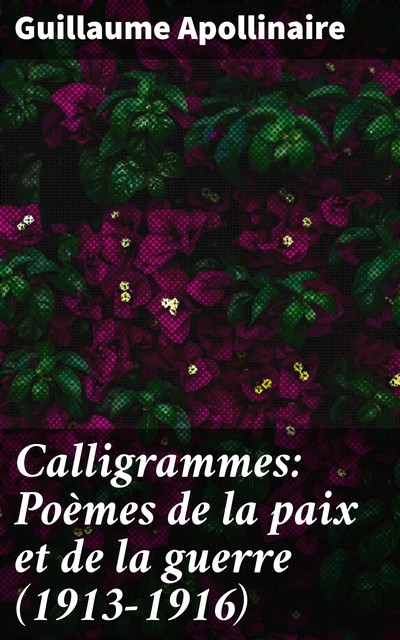 Calligrammes: Poèmes de la paix et de la guerre (1913–1916), Guillaume Apollinaire