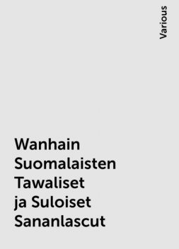 Wanhain Suomalaisten Tawaliset ja Suloiset Sananlascut, Various