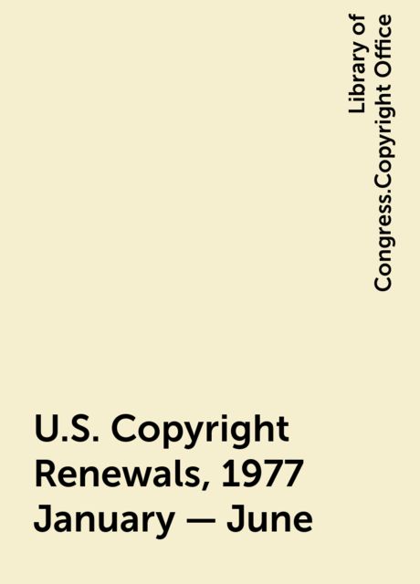 U.S. Copyright Renewals, 1977 January - June, Library of Congress.Copyright Office