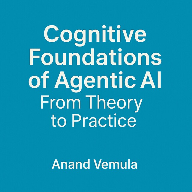 Cognitive Foundations of Agentic AI, Anand Vemula
