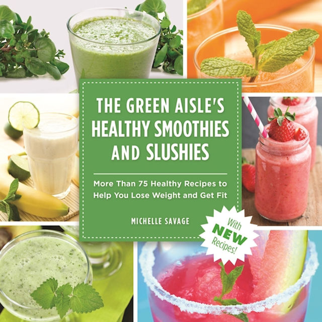 The Green Aisle's Healthy Smoothies & Slushies, Michelle Savage