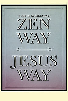 Zen Way – Jesus Way, Tucker N. Callaway