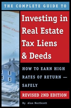 The Complete Guide to Investing in Real Estate Tax Liens & Deeds, Alan Northcott