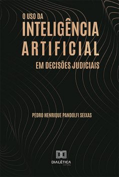 O uso da inteligência artificial em decisões judiciais, Pedro Henrique Pandolfi Seixas
