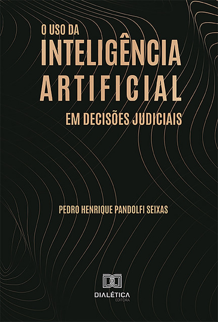 O uso da inteligência artificial em decisões judiciais, Pedro Henrique Pandolfi Seixas