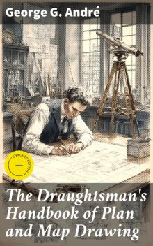 The Draughtsman's Handbook of Plan and Map Drawing, George G. André