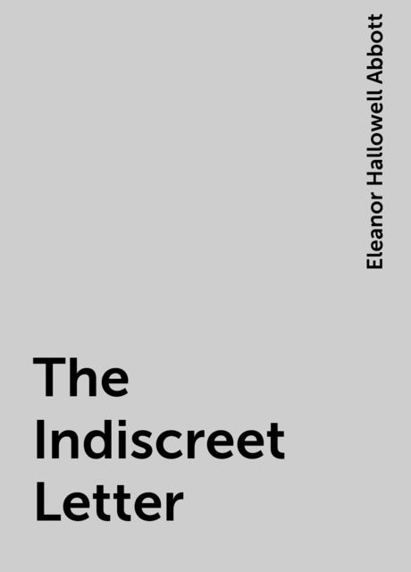 The Indiscreet Letter, Eleanor Hallowell Abbott