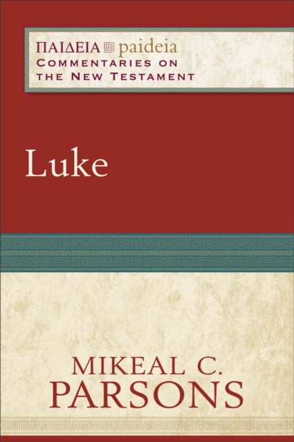 Luke (Paideia: Commentaries on the New Testament), Mikeal C. Parsons