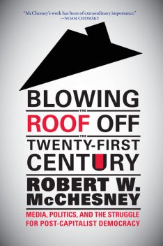 Blowing the Roof off the Twenty-First Century, Robert McChesney