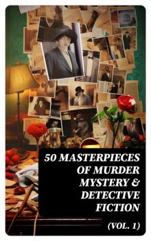 50 Masterpieces of Murder Mystery & Detective Fiction (Vol. 1), Mark Twain, Oscar Wilde, Jules Verne, Charlotte Brontë, Emily Jane Brontë, Arthur Conan Doyle, Charles Dickens, Frances Hodgson Burnett, Anne Brontë, John Buchan, Anna Katharine Green, William Hope Hodgson, Bram Stoker, Jos, Edgar Allan Poe, Fyodor Dostoevsky