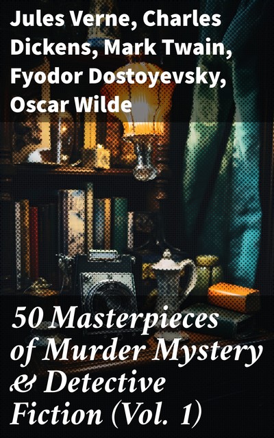 50 Masterpieces of Murder Mystery & Detective Fiction (Vol. 1), Mark Twain, Oscar Wilde, Jules Verne, Charlotte Brontë, Emily Jane Brontë, Arthur Conan Doyle, Charles Dickens, Frances Hodgson Burnett, Anne Brontë, John Buchan, Anna Katharine Green, William Hope Hodgson, Bram Stoker, Jos, Edgar Allan Poe, Fyodor Dostoevsky