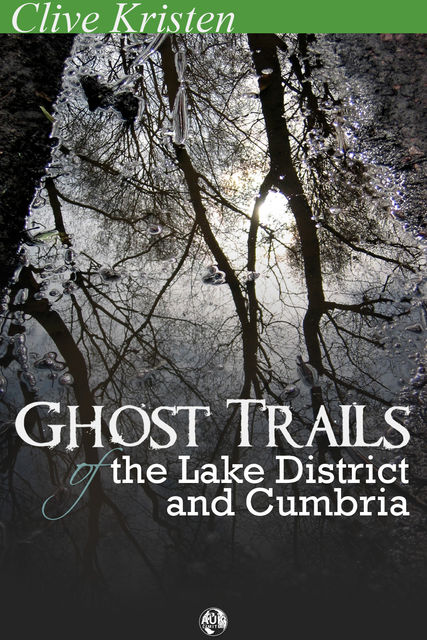 Ghost Trails of the Lake District and Cumbria, Clive Kristen