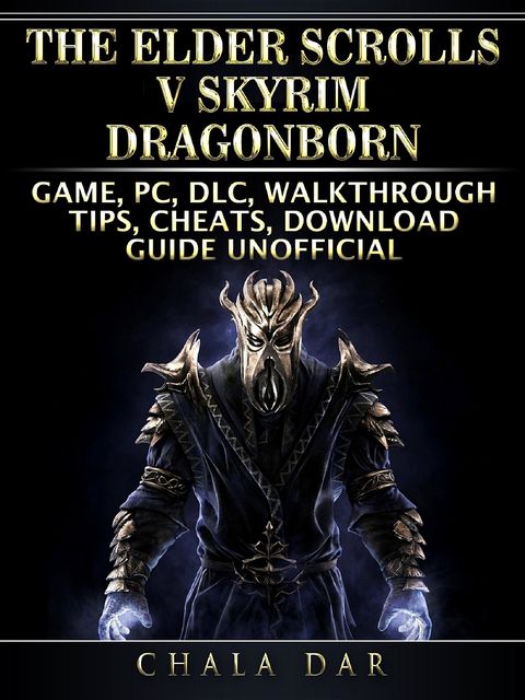 The Elder Scrolls V Skyrim Dragonborn Game, PC, DLC, Walkthrough, Tips, Cheats, Download Guide Unofficial, Chala Dar