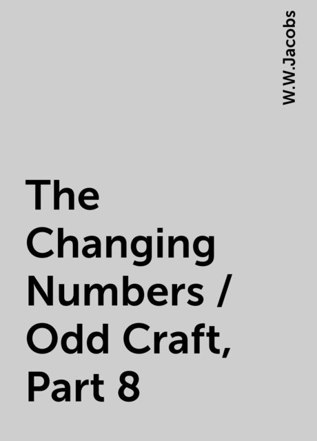 The Changing Numbers / Odd Craft, Part 8, W.W.Jacobs